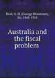 Australia and the fiscal problem, Reid, G. H. (George Houstoun), Sir, 1845-1918 