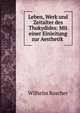 Leben, Werk und Zeitalter des Thukydides: Mit einer Einleitung zur Aesthetik ., Wilhelm Roscher 