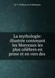 La mythologie: illustree contenant les Morceaux les plus celebres en prose et en vers des ., M. V. Philipon de la Madelaine 