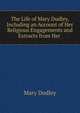 The Life of Mary Dudley, Including an Account of Her Religious Engagements and Extracts from Her ., Mary Dudley 