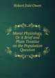 Moral Physiology, Or A Brief and Plain Treatise on the Population Question, Robert Dale Owen 