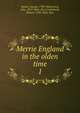 Merrie England in the olden time. 1, Daniel, George, 1789-1864,Leech, John, 1817-1864, illus,Cruikshank, Robert, 1789-1856, illus 