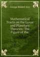 Mathematical Tracts on the Lunar and Planetary Theories: The Figure of the ., George Biddell Airy 