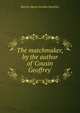 The matchmaker, by the author of 'Cousin Geoffrey'., Harriet Maria Gordon Smythies 