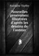 Nouvelles genevoises: Illustr?es d'apr?s les dessins de l'auteur, Rodolphe Topffer 
