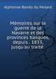 M?moires sur la guerre de la Navarre et des provinces basques, depuis . 1833, jusqu'au trait? ., Alphonse Barres du Molard 