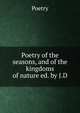 Poetry of the seasons, and of the kingdoms of nature ed. by J.D, Poetry 