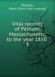 Vital records of Pelham, Massachusetts, to the year 1850 . 3, Pelham, Mass. [from old catalog] 