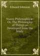 Nuces Philosophic?: Or, The Philosophy of Things as Developed from the Study ., Edward Johnson 