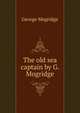The old sea captain by G. Mogridge., George Mogridge 
