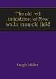 The old red sandstone; or New walks in an old field, Miller Hugh 
