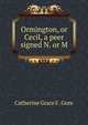 Ormington, or Cecil, a peer signed N. or M, Catherine Grace F . Gore 
