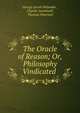 The Oracle of Reason; Or, Philosophy Vindicated ., Holyoake George Jacob 