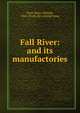 Fall River: and its manufactories, [Earl, Henry Hiliard], 1842- [from old catalog] comp 