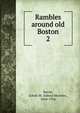 Rambles around old Boston. 2, Bacon, Edwin M. (Edwin Monroe), 1844-1916 