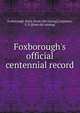 Foxborough's official centennial record, Foxborough, Mass. [from old catalog],Carpenter, E. P. [from old catalog] 