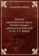 Patrum apostolicorum opera. Textum recogn., adnotatione instruxit et ed. C.I. Hefele, Apostolic fathers 