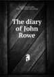The diary of John Rowe, Pierce, Edward Lillie, 1829-1897 