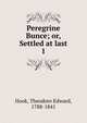 Peregrine Bunce; or, Settled at last. 1, Hook Theodore Edward 