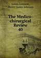 The Medico-chirurgical Review. 40, James Johnson, Henry James Johnson 