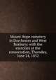 Mount Hope cemetery in Dorchester and West Roxbury: with the exercises at the consecration, Thursday, June 24, 1852, Mount Hope cemetery, Boston. [from old catalog],YA Pamphlet Collection (Library of Congress) DLC [from old catalog] 