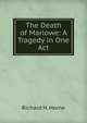 The Death of Marlowe: A Tragedy in One Act, Richard H. Horne 
