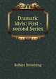 Dramatic Idyls: First -second Series, Browning Robert 