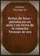 Perlas de boro : parodia en un acto y en verso de la comedia Trenzas de oro, Arisnea, Santiago de 