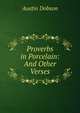 Proverbs in Porcelain: And Other Verses, Dobson Austin 