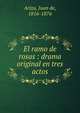 El ramo de rosas : drama original en tres actos, Ariza, Juan de, 1816-1876 
