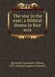 The star in the east; a Biblical drama in four acts, Harnwell, Anna Jane Wilcox, 1872-,Drama League of America 