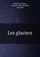 Les glaciers, Fr?d?ric Zurcher , Zurcher, ?lie Margoll?, Margoll? 