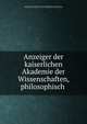 Anzeiger der kaiserlichen Akademie der Wissenschaften, philosophisch ., Kaiserl. Akademie der Wissenschaften in Wien Philosophisch -Historische Klasse , Philosophisch -historische Klasse , Kaiserl. Akademie der Wissenschaften in Wien 