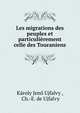 Les migrations des peuples et particulierement celle des Touraniens, K?roly Jen? Ujfalvy , Ch.-E. de Ujfalvy 