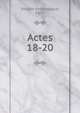 Actes. 18-20, Soci?t? philologique, Paris 