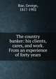 The country banker: his clients, cares, and work. From an experience of forty years, Rae, George, 1817-1902 