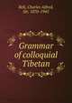 Grammar of colloquial Tibetan, Bell, Charles Alfred, Sir, 1870-1945 