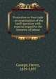 Protection or free trade : an examination of the tariff question with especial regard to the interests of labour, George, Henry 