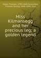 Miss Kilmansegg and her precious leg; a golden legend, Hood, Thomas, 1799-1845,Seccombe, Thomas Strong, 1840-1899, illus 