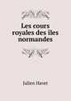 Les cours royales des iles normandes, Julien Havet 