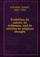 Evolution; its nature, its evidences, and its relation to religious thought, LeConte, Joseph, 1823-1901 