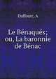 Le Benaques; ou, La baronnie de Benac, A. Duffourc 