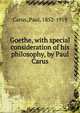 Goethe, with special consideration of his philosophy, by Paul Carus, Paul Carus 