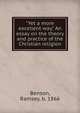 "Yet a more excellent way." An essay on the theory and practice of the Christian religion, Benson, Ramsey, b. 1866 