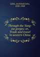 Through the Yang-tse gorges; or, Trade and travel in western China, Little, Archibald John, 1838-1908 