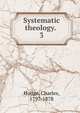 Systematic theology. . 3, Charles Hodge 