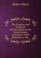 The Progress and Prospects of Christianity in the United States of America: With Remarks on the ., Baird, Robert 