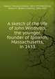 A sketch of the life of John Winthrop, the younger, founder of Ipswich, Massachusetts, in 1633, Waters, Thomas Franklin, 1851-1919,Winthrop, Robert C. (Robert Charles), 1834-1905 