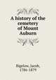 A history of the cemetery of Mount Auburn., Jacob Bigelow 