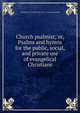 Church psalmist; or, Psalms and hymns for the public, social, and private use of evangelical Christians, Presbyterian Church in the U.S.A. General Assembly 